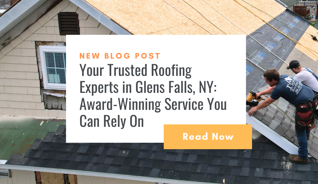 Your Trusted Roofing Experts in Glens Falls, NY: Award-Winning Service You Can Rely On